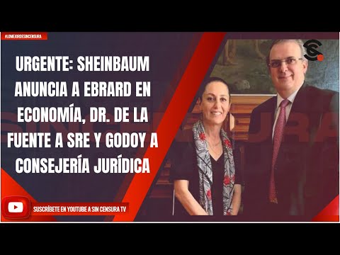 URGENTE: SHEINBAUM ANUNCIA A EBRARD EN ECONOMÍA, DE LA FUENTE A SRE Y GODOY A CONSEJERÍA JURÍDICA