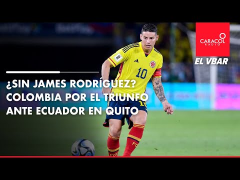 EL VBAR - ¿Sin James Rodríguez? Colombia por el triunfo ante Ecuador en Quito
