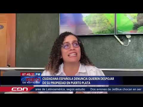 Ciudadana española denuncia quieren despojar de su propiedad en Puerto Plata