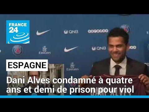Dani Alves, ex-star du Barça, condamné à quatre ans et demi de prison pour viol • FRANCE 24
