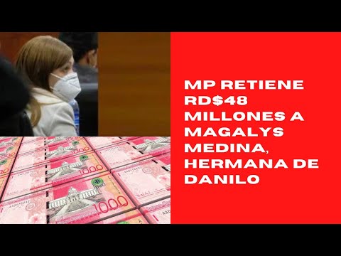 MP retiene RD$48 millones a Magalys Medina, hermana de Danilo Medina