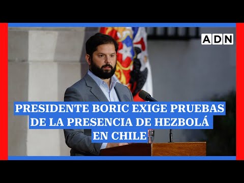 Presidente Boric exige pruebas sobre la presencia del grupo Hezbolá en Chile