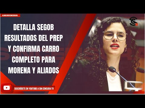 DETALLA SEGOB RESULTADOS DEL PREP Y CONFIRMA CARRO COMPLETO PARA MORENA Y ALIADOS