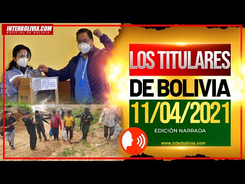 ? LOS TITULARES DE BOLIVIA 11 DE ABRIL DE 2021 [ NOTICIAS DE BOLIVIA ] EDICIÓN NARRADA ?