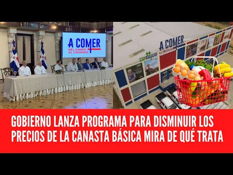 GOBIERNO LANZA PROGRAMA PARA DISMINUIR LOS PRECIOS DE LA CANASTA BÁSICA MIRA DE QUÉ TRATA