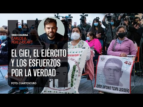 El GIEI, el Ejército y los esfuerzos por la Verdad. Por Carlos Pérez Ricart | Video columna