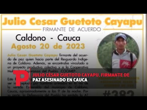 Julio César Guetoto Cayapu, firmante de paz asesinado en Cauca I21.08.2023I TPNoticias