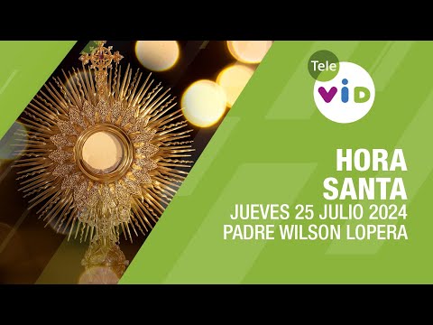 Hora Santa  Jueves 25 Julio 2024, Padre Wilson Lopera #TeleVID #HoraSanta