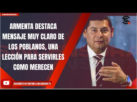 ARMENTA DESTACA MENSAJE MUY CLARO DE LOS POBLANOS, UNA LECCIÓN PARA SERVIRLES COMO MERECEN