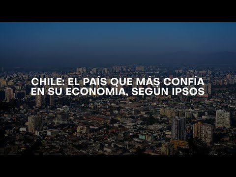 Chile: El país que más confía en su economía, según Ipsos