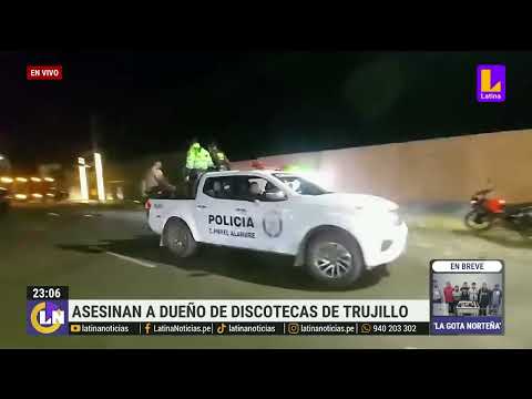 Trujillo: propietario de discotecas muere tras ataque de sicarios a las afueras de su local