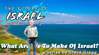 The Future of Israel, Part 3 by Steve Gregg | Lecture 8 of ''What Are We To Make of Israel?''