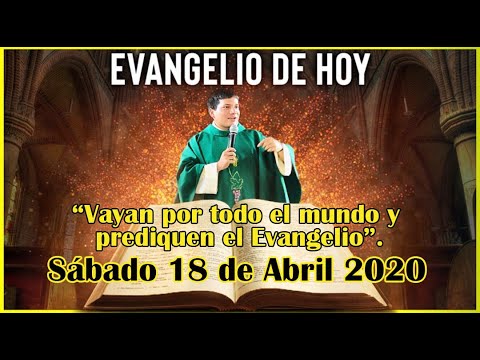 EVANGELIO DE HOY | DIA Sabado 18 de Abril de 2020 - Vayan por todo el mundo y prediquen el Evangelio