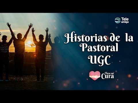 HISTORIA DE LA PASTORAL UGC - Para mi Cura en Teleamiga