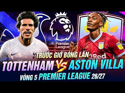 TRƯỚC GIỜ BÓNG LĂN TOTTENHAM VS ASTON VILLA | VÒNG 5 PREMIER LEAGUE 26-27