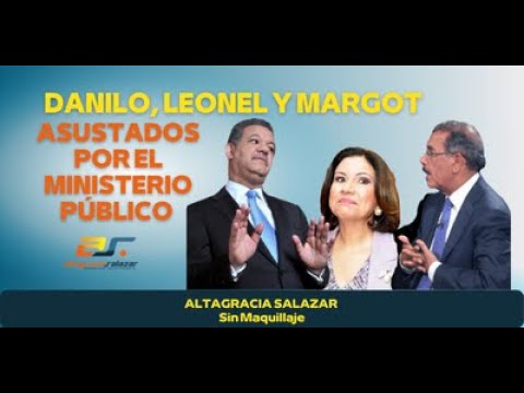 Danilo, Leonel y Margot asustados por el Ministerio Público, Sin Maquillaje, marzo 4, 2022