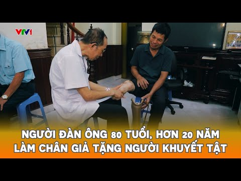 Người đàn ông 80 tuổi, hơn 20 năm làm chân giả tặng người khuyết tật