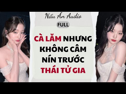 Audio Full | Cà Lăm Nhưng Không Câm Nín Trước Thái Tử Gia - Nấu Ăn Audio