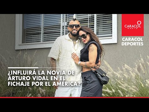 ¿Novia de Arturo Vidal influirá en fichaje por América?