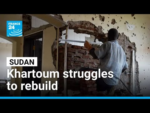 Khartoum struggles to rebuild amid devastating war damage • FRANCE 24 English