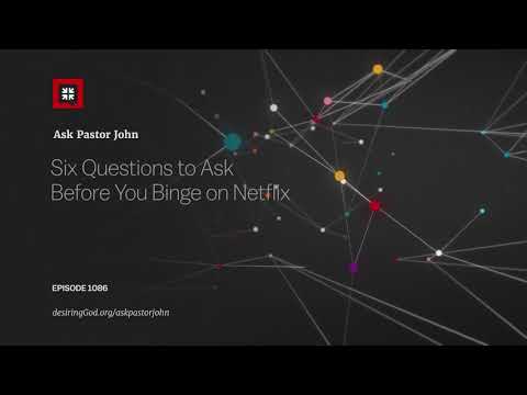 Six Questions to Ask Before You Binge on Netflix // Ask Pastor John