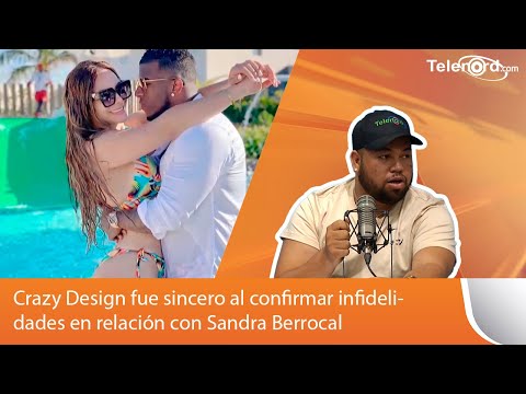 Crazy Design fue sincero al confirmar infidelidades en relación con Sandra Berrocal