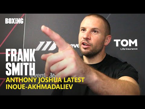Frank Smith On Anthony Joshua Ghana Fight & Inoue-Akhmadaliev