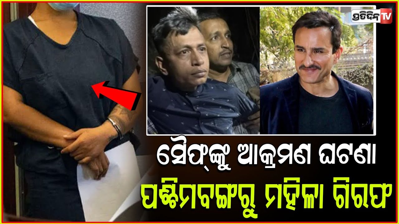 ସୈଫ ଆକ୍ରମଣ ଘଟଣା : ପଶ୍ଚିମ ବଙ୍ଗରୁ ବନ୍ଧା ହେଲା ଅଭିଯୁକ୍ତ ! Saif Ali Khan Attack updates