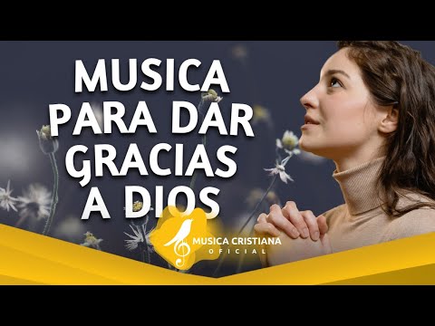 ALABANZAS PARA DAR GRACIAS A DIOS - CANCIONES HERMOSAS DE ADORACION - HIMNOS CRISTIANOS