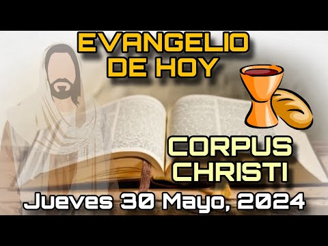 EVANGELIO DE HOY Jueves 30 de Mayo, 2024 - San Marcos: 14,12-16.22-26 | CORPUS CHRISTI