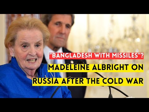 Madeleine Albright on Russia after the Cold War: "Bangladesh with
Missiles"?