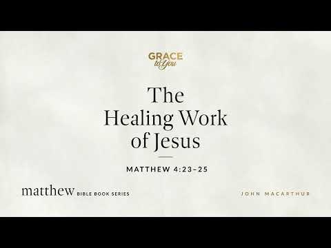 The Healing Work of Jesus (Matthew 4:23–25) [Audio Only]