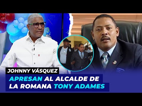 Apresan al alcalde de La Romana Tony Adames | Johnny Vásquez