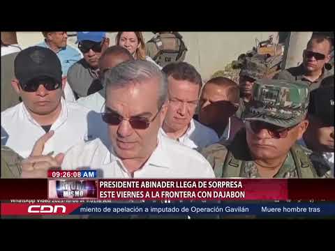 Presidente Luis Abinader llega de sorpresa a la zona fronteriza de Dajabón