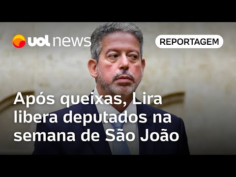 Lira libera todos os deputados na semana de São João após reclamações