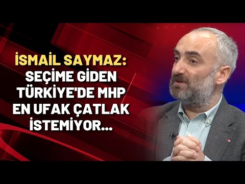 İsmail Saymaz: Seçime giden Türkiye'de MHP en ufak çatlak istemiyor...