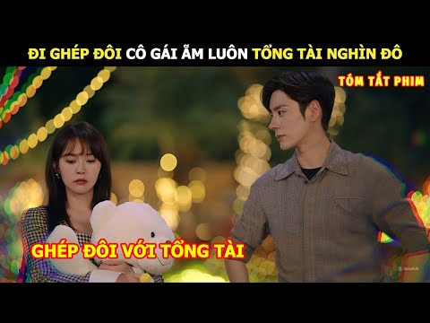 [Review Phim] Đi Ghép Đôi Cô Gái Ẵm Luôn Tổng Tài Nghìn Đô | Review Phim Hay