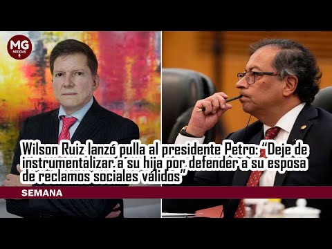 DEJE DE INSTRUMENTALIZAR A SU HIJA...  Wilson Ruiz lanzó pulla al presidente Petro
