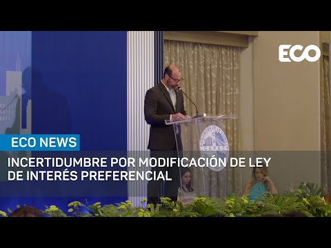 ncertidumbre por modificación de Ley de Interés Preferencial | #EcoNews