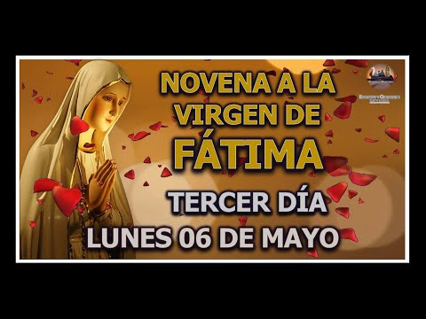 NOVENA A NUESTRA SEÑORA DE FÁTIMA - TERCER DÍA - LUNES 06 DE MAYO.