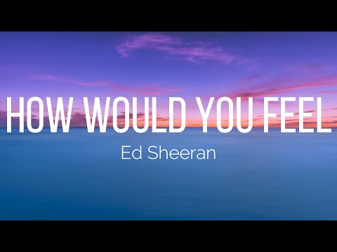 Ed Sheeran - How Would You Feel (Lyrics)