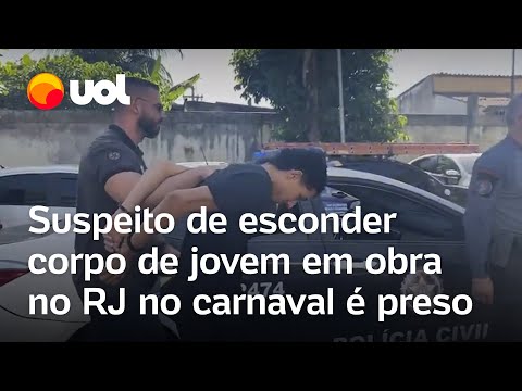 Suspeito de esconder corpo de jovem em obra no RJ no carnaval é preso