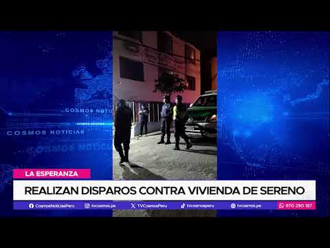 La Esperanza: Realizan disparos contra vivienda de sereno