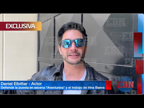 DANIEL ELBITTAR SALE NE DEFENSA DE IRINA BAEVA Y DE LA OBRA AVENTURERA harto de criticas