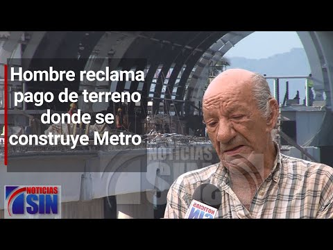 Hombre reclama pago de terreno donde se construye Metro de Santo Domingo