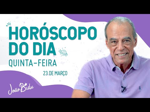 HORÓSCOPO DO DIA 23 DE MARÇO - QUINTA | POR JOÃO BIDU