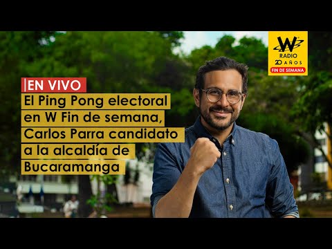 En el ping pong electoral de W fin de semana, Carlos Parra candidato a la alcaldía de Bucaramanga