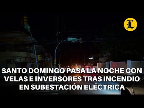 Santo Domingo pasa la noche con velas e inversores tras incendio en subestación eléctrica