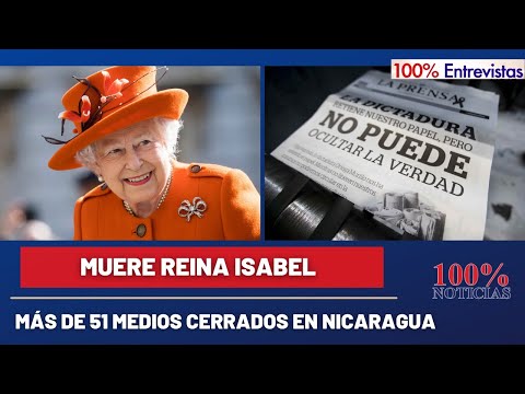 Conmoción por muerte de reina Isabel/ Más de 51 medios cerrados en Nicaragua/ 100% Entrevistas