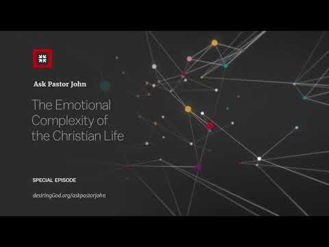 The Emotional Complexity of the Christian Life // Ask Pastor John